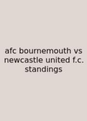 Afc Bournemouth Vs Newcastle United F.c. Standings