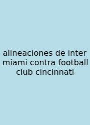 Alineaciones De Inter Miami Contra Football Club Cincinnati