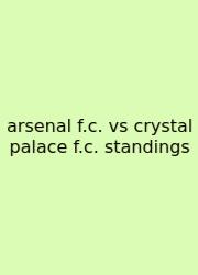 Arsenal F.c. Vs Crystal Palace F.c. Standings