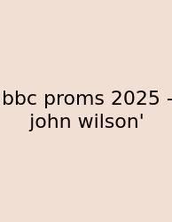 Bbc Proms 2025 - John Wilson'