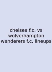 Chelsea F.c. Vs Wolverhampton Wanderers F.c. Lineups