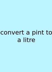 Convert A Pint To A Litre