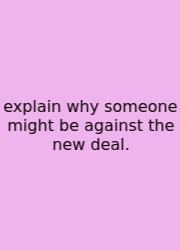 Explain Why Someone Might Be Against The New Deal.