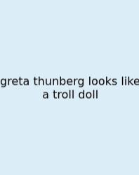 Greta Thunberg Looks Like A Troll Doll