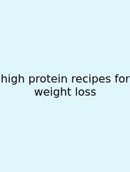 High Protein Recipes For Weight Loss