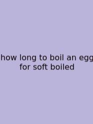 How Long To Boil An Egg For Soft Boiled