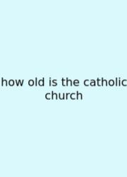 How Old Is The Catholic Church