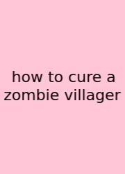 How To Cure A Zombie Villager