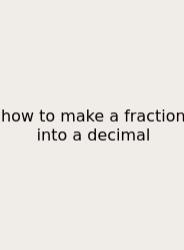 How To Make A Fraction Into A Decimal