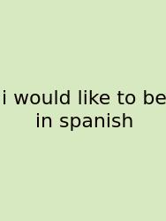 I Would Like To Be In Spanish