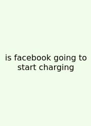 Is Facebook Going To Start Charging