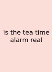 Is The Tea Time Alarm Real