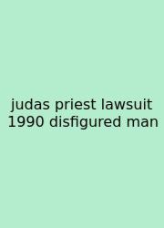 Judas Priest Lawsuit 1990 Disfigured Man