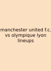 Manchester United F.c. Vs Olympique Lyon Lineups
