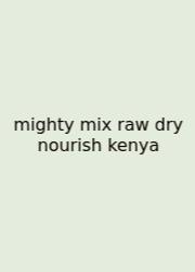 Mighty Mix Raw Dry Nourish Kenya