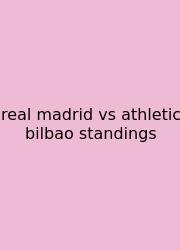 Real Madrid Vs Athletic Bilbao Standings