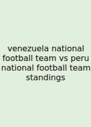 Venezuela National Football Team Vs Peru National Football Team Standings
