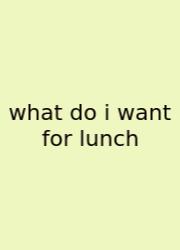 What Do I Want For Lunch