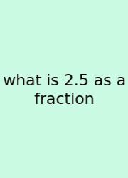 What Is 2.5 As A Fraction
