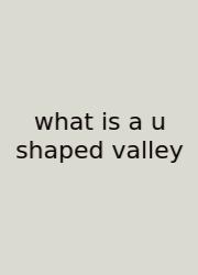 What Is A U Shaped Valley