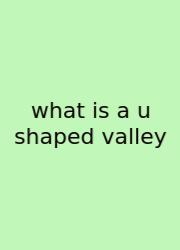 What Is A U Shaped Valley