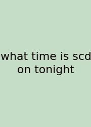 What Time Is Scd On Tonight