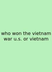 Who Won The Vietnam War U.s. Or Vietnam