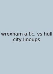 Wrexham A.f.c. Vs Hull City Lineups